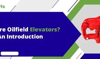 What are Oilfield Elevators? An Introduction